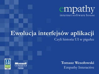 Ewolucja interfejsów aplikacji
               Czyli historia UI w pigułce




                   Tomasz Wesołowski
                    Empathy Interactive
 