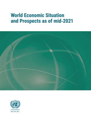 United Nations
New York, 2021
United Nations
New York, 2021
World Economic
Situation
Prospects
and
World Economic Situation
and Prospects as of mid-2021
 