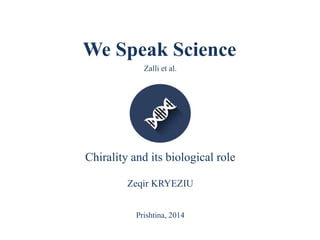 We Speak Science
Zalli et al.
Chirality and its biological role
Zeqir KRYEZIU
Prishtina, 2014
 