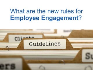 What are the new rules for
Employee Engagement?
 
