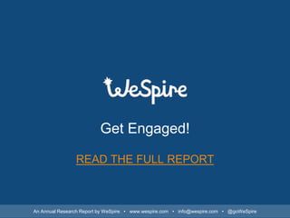 Get Engaged!
READ THE FULL REPORT
An Annual Research Report by WeSpire. • www.wespire.com • info@wespire.com • @goWeSpire
 