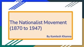 The Nationalist Movement
(1870 to 1947)
 