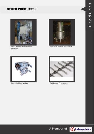 A Member of 
OTHER PRODUCTS: 
Dust Fume Extraction 
System 
Vertical Tower Scrubber 
Double Flap Valve En Masse Conveyor 
...
