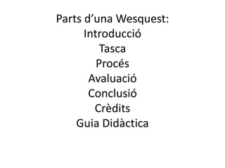 Partsd’unaWesquest:IntroduccióTascaProcésAvaluacióConclusióCrèditsGuiaDidàctica
