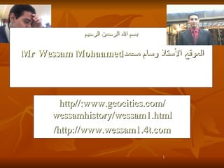 بسم الله الرحمن الرحيم   الموقع الأستاذ وسام محمد Mr Wessam Mohaamed  http :// www . geocities . com / wessamhistory / wessam1 . html http://www.wessam1.4t.com/ 