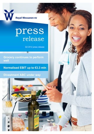 press
        pr ss
             release
                   e
               Q3
               Q 2012 press releas
                                 se




Grocery co
         ontinues to perform
                     p     m
well
   l

Normalise EBIT up to €3.3 m
        ed   T            mln

Dive
   estmen ABC under way
        nt  C     r
 