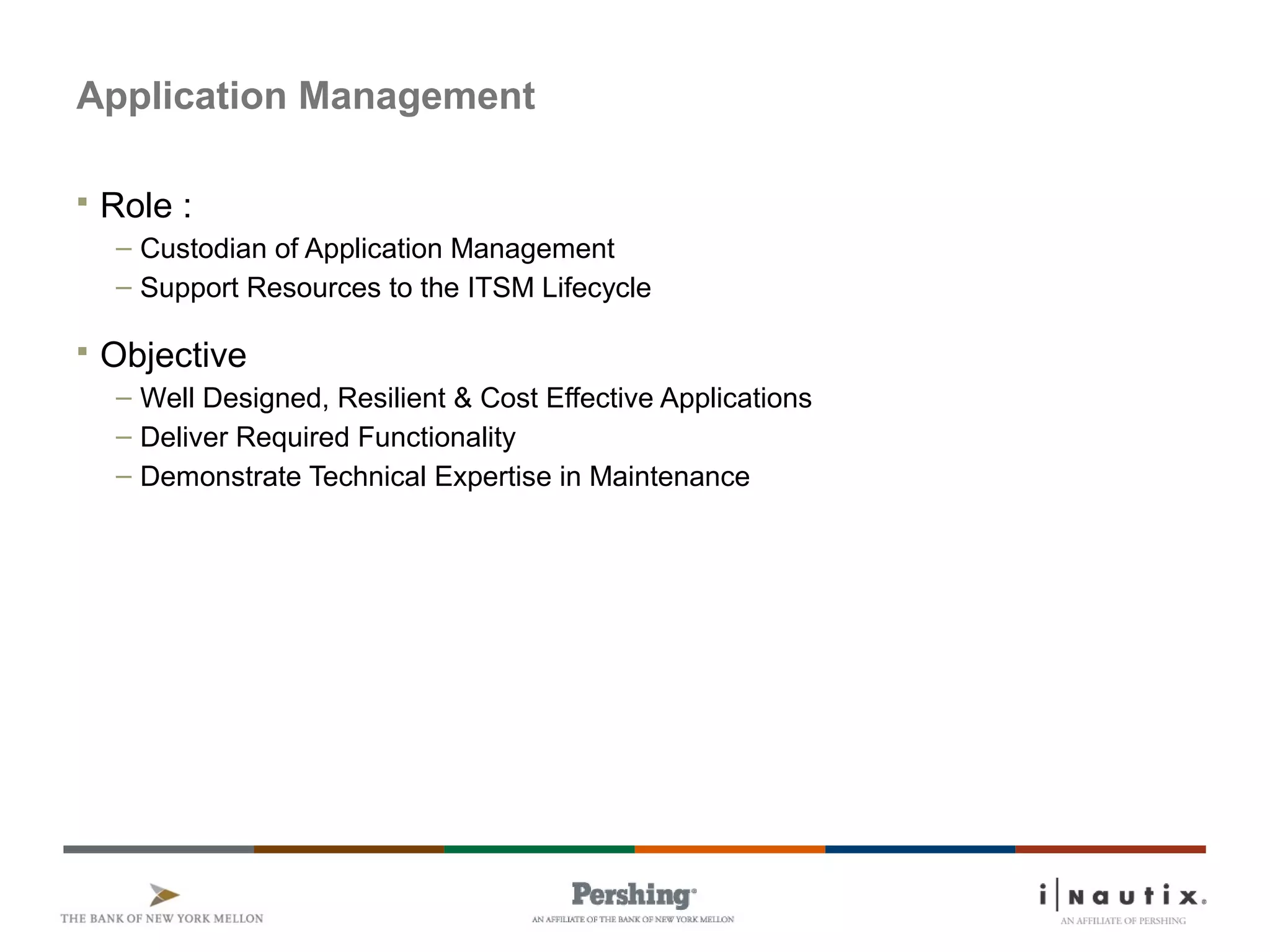 Page 84
Application Management
 Role :
– Custodian of Application Management
– Support Resources to the ITSM Lifecycle
 Objective
– Well Designed, Resilient & Cost Effective Applications
– Deliver Required Functionality
– Demonstrate Technical Expertise in Maintenance
 
