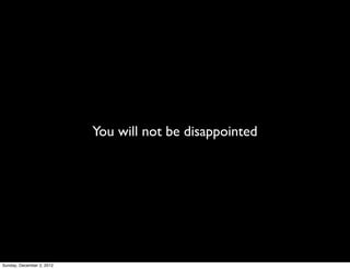 You will not be disappointed




Sunday, December 2, 2012
 