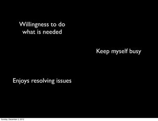Willingness to do
                  what is needed

                                      Keep myself busy



            Enjoys resolving issues




Sunday, December 2, 2012
 