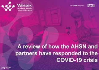 A review of how the AHSN and
partners have responded to the
COVID-19 crisis
July 2020
 