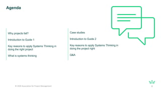 Agenda
© 2026 Association for Project Management 3
Why projects fail?
Introduction to Guide 1
Key reasons to apply Systems Thinking in
doing the right project
What is systems thinking
Case studies
Introduction to Guide 2
Key reasons to apply Systems Thinking in
doing the project right
Q&A
 