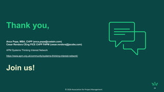 34
Thank you,
Anca Popa, MBA, ChPP (anca.popa@costain.com)
Cesar Rendora CEng FICE ChPP FAPM (cesar.rendora@jacobs.com)
APM Systems Thinking Interest Network
https://www.apm.org.uk/community/systems-thinking-interest-network/
Join us!
© 2026 Association for Project Management
 