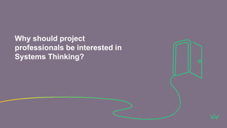 Why should project
professionals be interested in
Systems Thinking?
 