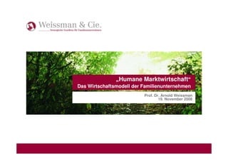 łHumane Marktwirtschaft
Das Wirtschaftsmodell der Familienunternehmen
                          Prof. Dr. Arnold Weissman
                                  19. November 2008
 