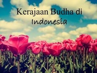 Kerajaan Budha di 
Indonesia 
 