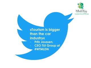 »Tourism is bigger
than the car
industry«
-  Fritz Joussen,
-  CEO TUI Group at
-  #WTMLDN
 