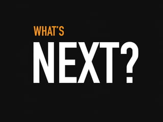 WHAT’S
NEXT?
 