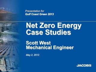 Architect-Engineer Services Master Planning and Design
for 10-year Development at Central Utility Facility (CUF)
Presentation for
Gulf Coast Green 2013
Net Zero Energy
Case Studies
Scott West
Mechanical Engineer
May 2, 2013
 