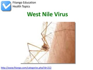 Fitango Education
          Health Topics

                      West Nile Virus




http://www.fitango.com/categories.php?id=212
 