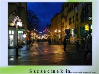Szczecinek in the night Naciśnij strzałkę, aby przejść dalej.  