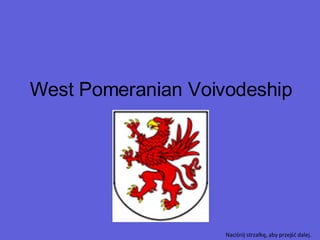 West Pomeranian Voivodeship Naciśnij strzałkę, aby przejść dalej.  