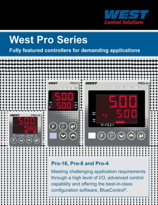 West Pro Series

Fully featured controllers for demanding applications

Pro-16, Pro-8 and Pro-4
Meeting challenging application requirements
through a high level of I/O, advanced control
capability and offering the best-in-class
configuration software, BlueControl©.

 