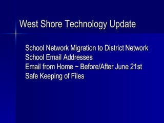 West Shore Technology Update School Network Migration to District Network School Email Addresses  Email from Home ~ Before/After June 21st Safe Keeping of Files 