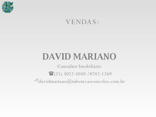 DAVID MARIANO Consultor Imobiliário  (21) 3022-5050 / 8742-1269  [email_address] VENDAS: 