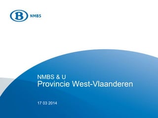 NMBS & U
Provincie West-Vlaanderen
17 03 2014
 