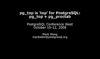 pg_top is 'top' for PostgreSQL: pg_top + pg_proctab
