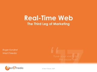© West17Media, 2009 Real-Time Web The Third Leg of Marketing Roger Kondrat West17Media 