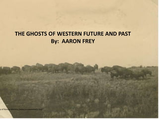 THE GHOSTS OF WESTERN FUTURE AND PAST By:  AARON FREY “Courtesy of Kansas Memory [www.kansasmemory.org]” 