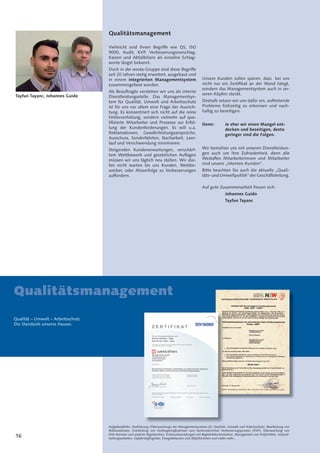 16
Qualitätsmanagement
Qualität – Umwelt – Arbeitsschutz
Die Standards unseres Hauses.
Qualitätsmanagement
Vielleicht sind Ihnen Begriffe wie QS, ISO
9000, Audit, KVP, Verbesserungsvorschlag,
Kaizen und Abfallbilanz als einzelne Schlag-
worte längst bekannt.
Doch in der westa-Gruppe sind diese Begriffe
seit 20 Jahren stetig erweitert, ausgebaut und
in einem integrierten Managementsystem
zusammengefasst worden.
Als Beauftragte verstehen wir uns als interne
Dienstleistungsstelle. Das Managementsys-
tem für Qualität, Umwelt und Arbeitsschutz
ist für uns vor allem eine Frage der Ausrich-
tung. Es konzentriert sich nicht auf die reine
Fehlerverhütung, sondern vielmehr auf qua-
liﬁzierte Mitarbeiter und Prozesse zur Erfül-
lung der Kundenforderungen. Es will u.a.
Reklamationen, Gewährleistungsansprüche,
Ausschuss, Sonderfahrten, Nacharbeit, Leer-
lauf und Verschwendung minimieren.
Steigenden Kundenerwartungen, verschärf-
tem Wettbewerb und gesetzlichen Auﬂagen
müssen wir uns täglich neu stellen. Wir dür-
fen nicht warten bis uns Kunden, Wettbe-
werber, oder Misserfolge zu Verbesserungen
auffordern.
Unsere Kunden sollen spüren, dass bei uns
nicht nur ein Zertiﬁkat an der Wand hängt,
sondern das Managementsystem auch in un-
seren Köpfen steckt.
Deshalb setzen wir uns dafür ein, auftretende
Probleme frühzeitig zu erkennen und nach-
haltig zu beseitigen.
Denn: Je eher wir einen Mangel ent-
decken und beseitigen, desto
geringer sind die Folgen.
Wir bemühen uns mit unseren Dienstleistun-
gen auch um Ihre Zufriedenheit, denn alle
Westaﬂex Mitarbeiterinnen und Mitarbeiter
sind unsere „internen Kunden“.
Bitte beachten Sie auch die aktuelle „Quali-
täts-undUmweltpolitik“derGeschäftsleitung.
Auf gute Zusammenarbeit freuen sich:
Johannes Guido
Tayfun Tayanc
Aufgabenfelder: Auditierung (Überwachung) des Managementsystems für Qualität, Umwelt und Arbeitsschutz, Bearbeitung von
Reklamationen, Erarbeitung von Vorbeugemaßnahmen zum kontinuierlichen Verbesserungsprozess (KVP), Überwachung von
DIN-Normen und anderen Regelwerken, Erstmusterprüfungen mit Begleitdokumentation, Management von Prüfmitteln, Instand-
haltungsarbeiten, Gefahrstoffregister, Energiebilanzen und Abfallströmen und vieles mehr...
Tayfun Tayanc, Johannes Guido
 