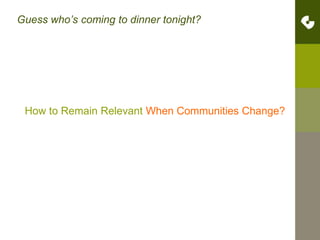 Guess who’s coming to dinner tonight?How to Remain Relevant When Communities Change?ffffffffffffffffffff