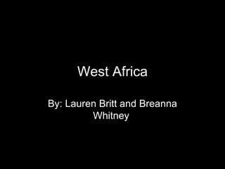 West Africa By: Lauren Britt and Breanna Whitney  