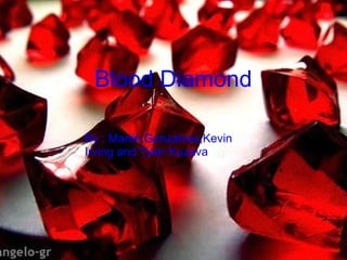     Blood Diamond       By : Martin Gonzalves,Kevin Irving and Tyler Kuzava         