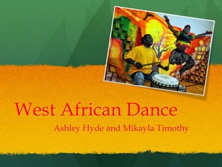 West African Dance
    Ashley Hyde and Mikayla Timothy
 