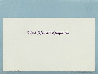 West African Kingdoms 
Mr. Scullion Erwin Middle School 
 