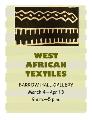 WEST
  AFRICAN
  TEXTILES
BARROW HALL GALLERY
   March 4—April 3
    9 a.m.—5 p.m.
 