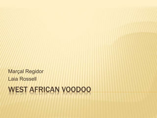 WEST AFRICAN VOODOO
Marçal Regidor
Laia Rossell
 