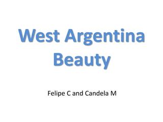 West Argentina
Beauty
Felipe C and Candela M
 
