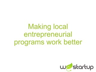 Making local
   entrepreneurial
programs work better
 