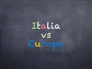 Europa
Italia
vs
 