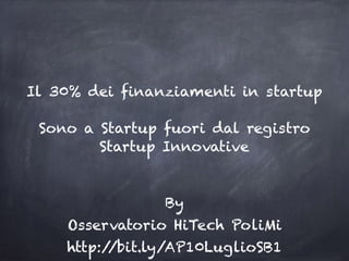 Osservatorio HiTech PoliMi
By
Il 30% dei finanziamenti in startup
Sono a Startup fuori dal registro
Startup Innovative
http://bit.ly/AP10LuglioSB1
 
