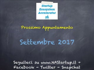 Prossimo Appuntamento
Seguiteci su www.NAStartup.it +
Facebook - Twitter - Snapchat
Settembre 2017
 