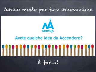 l'unico modo per fare innovazione
È farla!
 