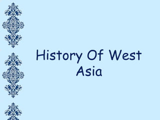 History Of West
Asia
 