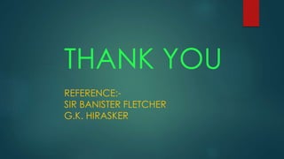 THANK YOU
REFERENCE:-
SIR BANISTER FLETCHER
G.K. HIRASKER
 