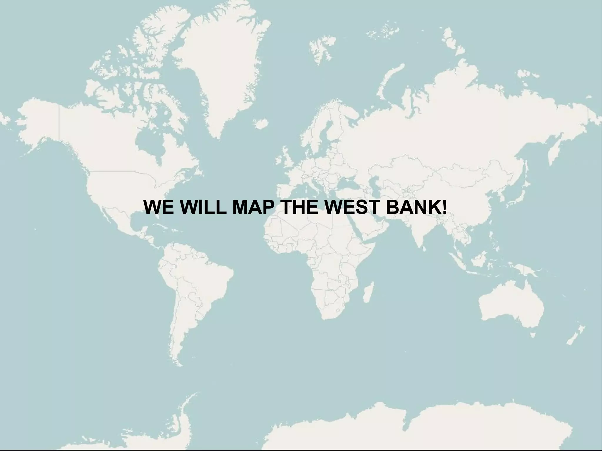 WE WILL MAP THE WEST BANK! 
