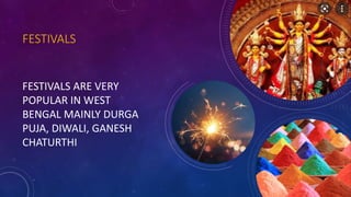 FESTIVALS
FESTIVALS ARE VERY
POPULAR IN WEST
BENGAL MAINLY DURGA
PUJA, DIWALI, GANESH
CHATURTHI
 